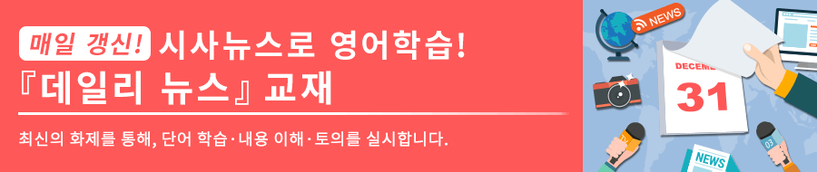 매일 업데이트! 시사 뉴스를 통해 영어 학습! '데일리 뉴스'에서는 최신 화제를 통해 단어 학습, 내용 이해, 토론을 진행합니다.